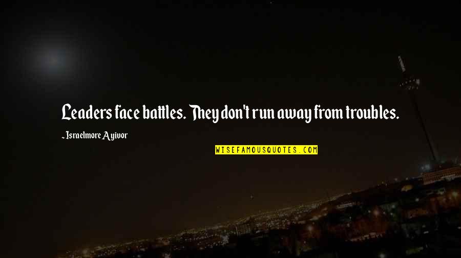 Strong Leadership Quotes By Israelmore Ayivor: Leaders face battles. They don't run away from