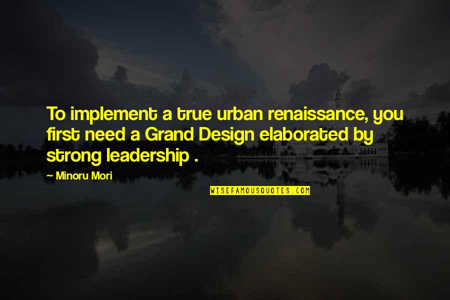 Strong Leadership Quotes By Minoru Mori: To implement a true urban renaissance, you first