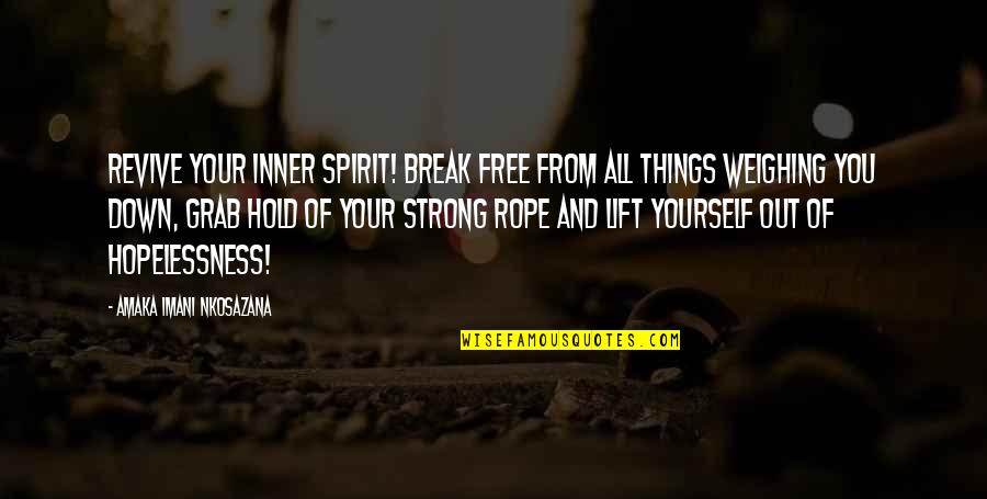 Strong Lift Quotes By Amaka Imani Nkosazana: Revive your inner spirit! Break free from all
