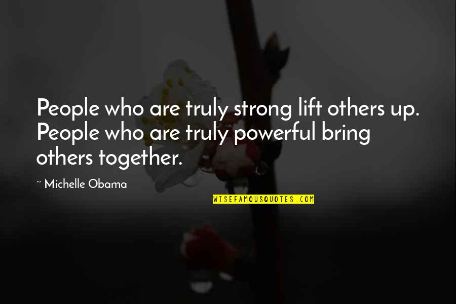 Strong Lift Quotes By Michelle Obama: People who are truly strong lift others up.