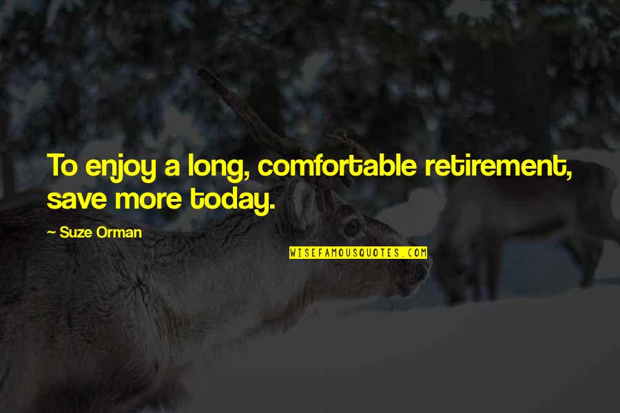 Strong Liking Someone Quotes By Suze Orman: To enjoy a long, comfortable retirement, save more