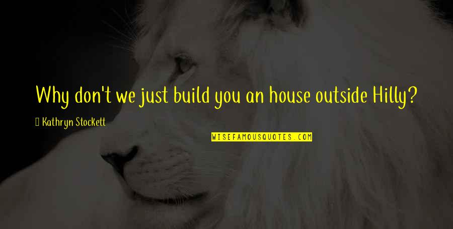 Strong Lovers Quotes By Kathryn Stockett: Why don't we just build you an house Strong Lovers Quotes By Kathryn Stockett: Why don't we just build you an house