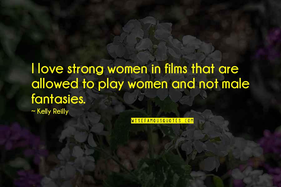 Strong Male Quotes By Kelly Reilly: I love strong women in films that are