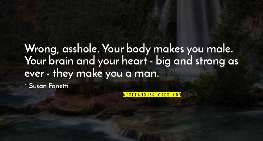 Strong Male Quotes By Susan Fanetti: Wrong, asshole. Your body makes you male. Your