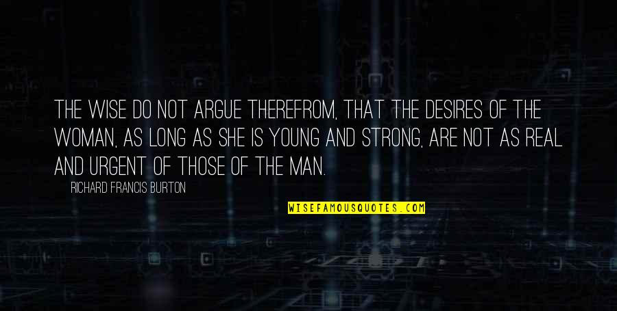 Strong Man And Woman Quotes By Richard Francis Burton: The wise do not argue therefrom, that the
