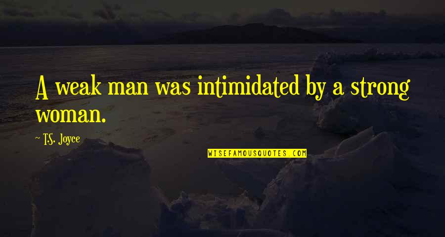 Strong Man And Woman Quotes By T.S. Joyce: A weak man was intimidated by a strong