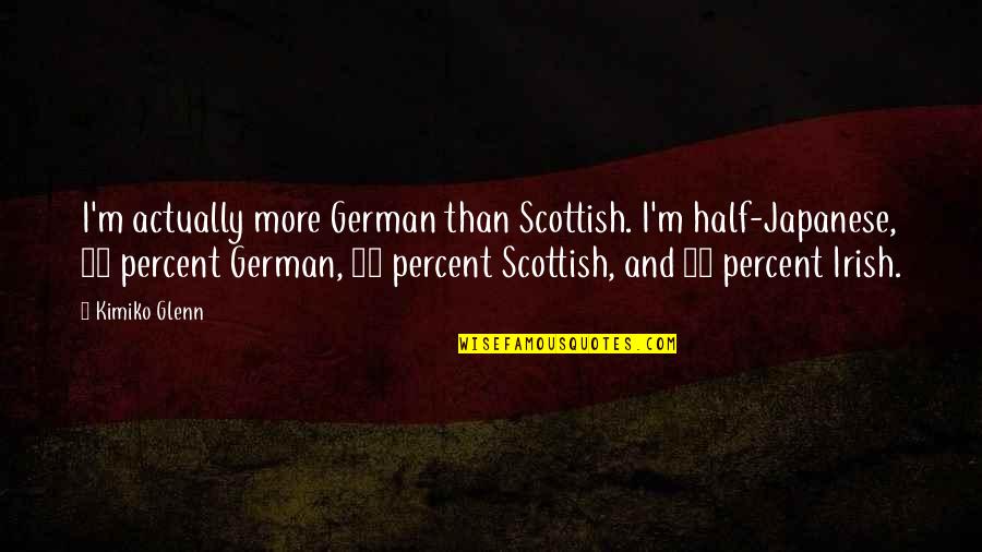 Strong Man Short Quotes By Kimiko Glenn: I'm actually more German than Scottish. I'm half-Japanese,