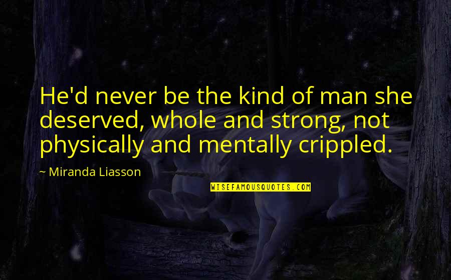 Strong Man War Quotes By Miranda Liasson: He'd never be the kind of man she Strong Man War Quotes By Miranda Liasson: He'd never be the kind of man she