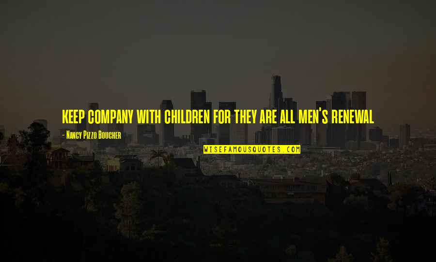 Strong Management Team Quotes By Nancy Pizzo Boucher: keep company with children for they are all