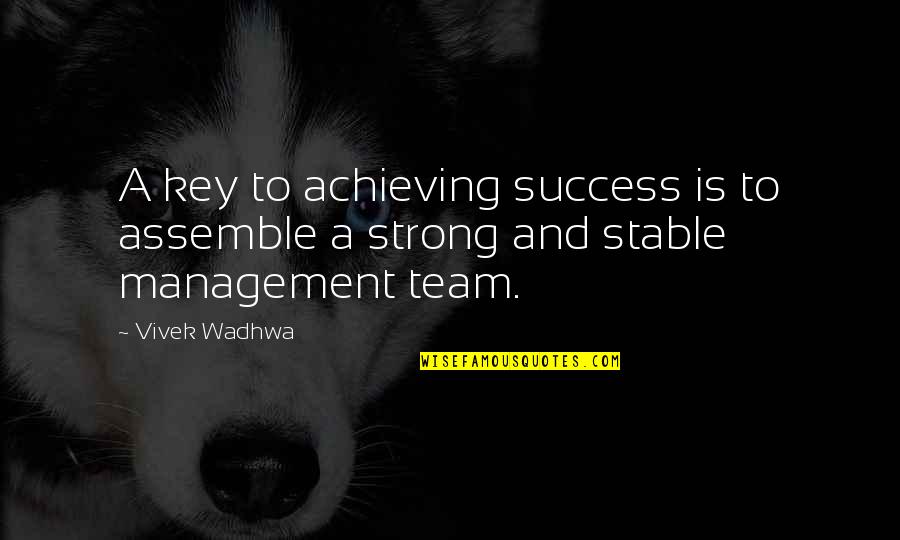 Strong Management Team Quotes By Vivek Wadhwa: A key to achieving success is to assemble