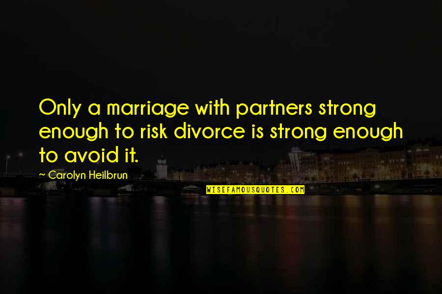 Strong Marriage Quotes By Carolyn Heilbrun: Only a marriage with partners strong enough to