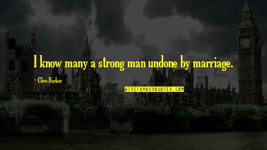 Strong Marriage Quotes By Clive Barker: I know many a strong man undone by