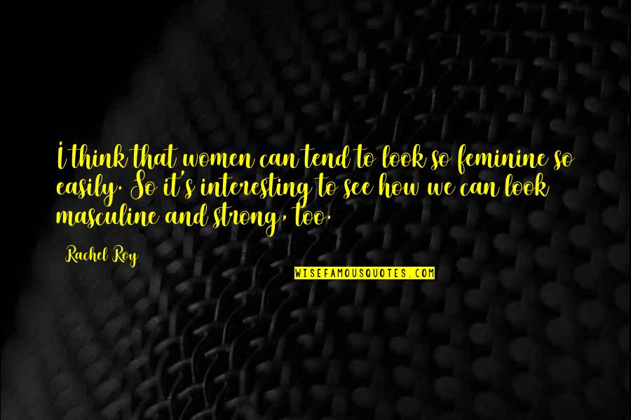 Strong Masculine Quotes By Rachel Roy: I think that women can tend to look