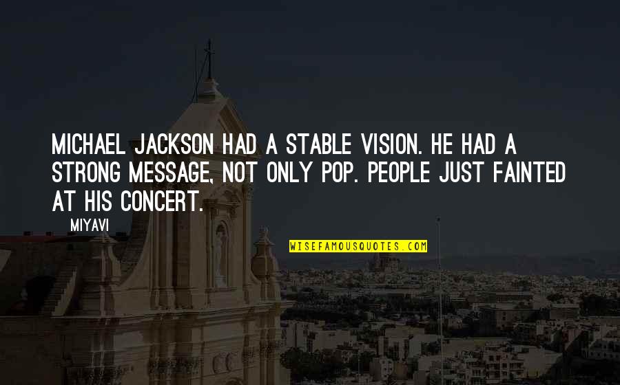 Strong Message Quotes By Miyavi: Michael Jackson had a stable vision. He had Strong Message Quotes By Miyavi: Michael Jackson had a stable vision. He had