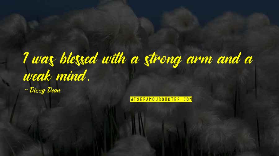 Strong Mind Quotes By Dizzy Dean: I was blessed with a strong arm and