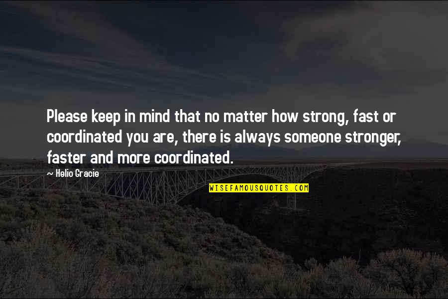 Strong Mind Quotes By Helio Gracie: Please keep in mind that no matter how