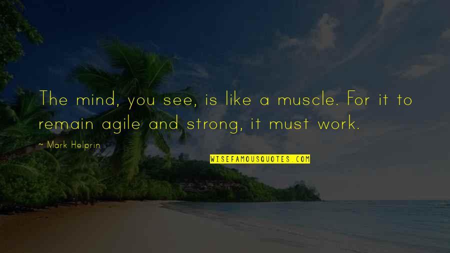 Strong Mind Quotes By Mark Helprin: The mind, you see, is like a muscle.