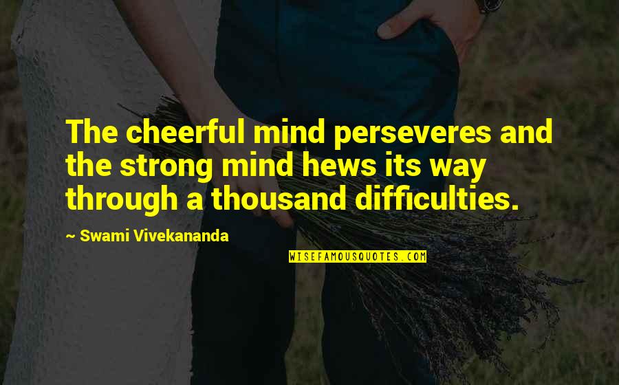 Strong Mind Quotes By Swami Vivekananda: The cheerful mind perseveres and the strong mind