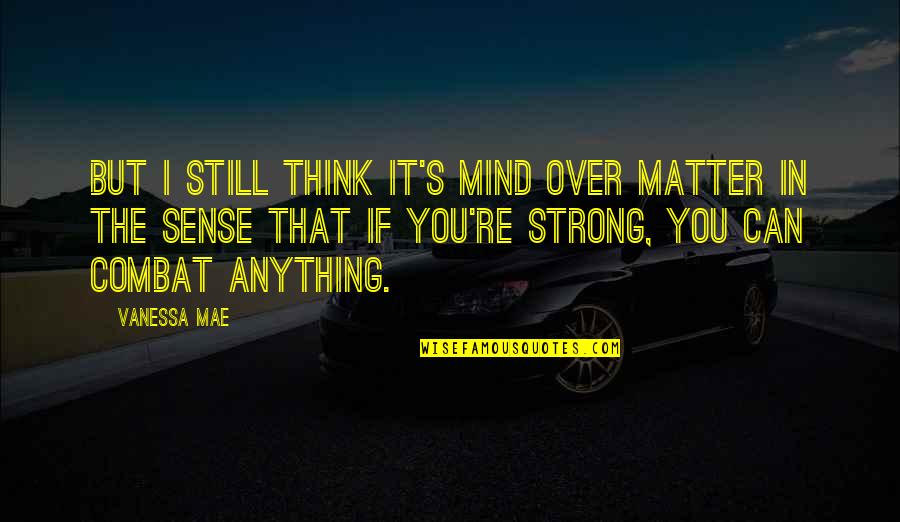 Strong Mind Quotes By Vanessa Mae: But I still think it's mind over matter