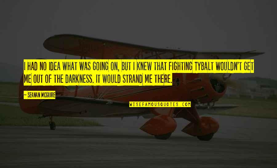 Strong Mind Weak Body Quotes By Seanan McGuire: I had no idea what was going on, Strong Mind Weak Body Quotes By Seanan McGuire: I had no idea what was going on,