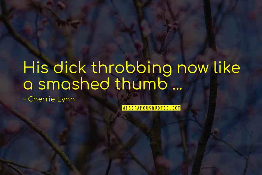 Strong Minded Female Quotes By Cherrie Lynn: His dick throbbing now like a smashed thumb