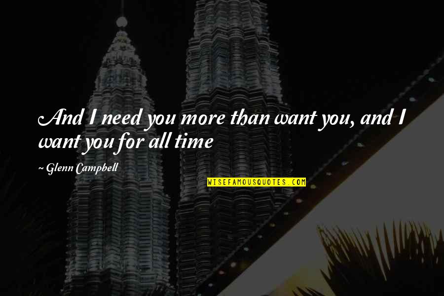 Strong Minded Female Quotes By Glenn Campbell: And I need you more than want you,