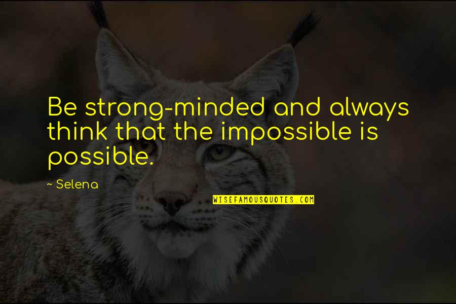 Strong Minded Quotes By Selena: Be strong-minded and always think that the impossible