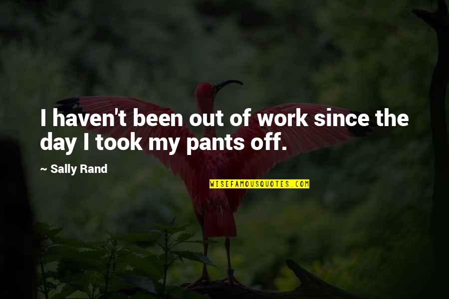 Strong Minds Quotes By Sally Rand: I haven't been out of work since the