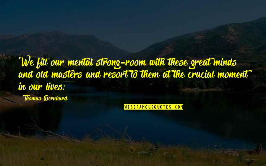 Strong Minds Quotes By Thomas Bernhard: We fill our mental strong-room with these great