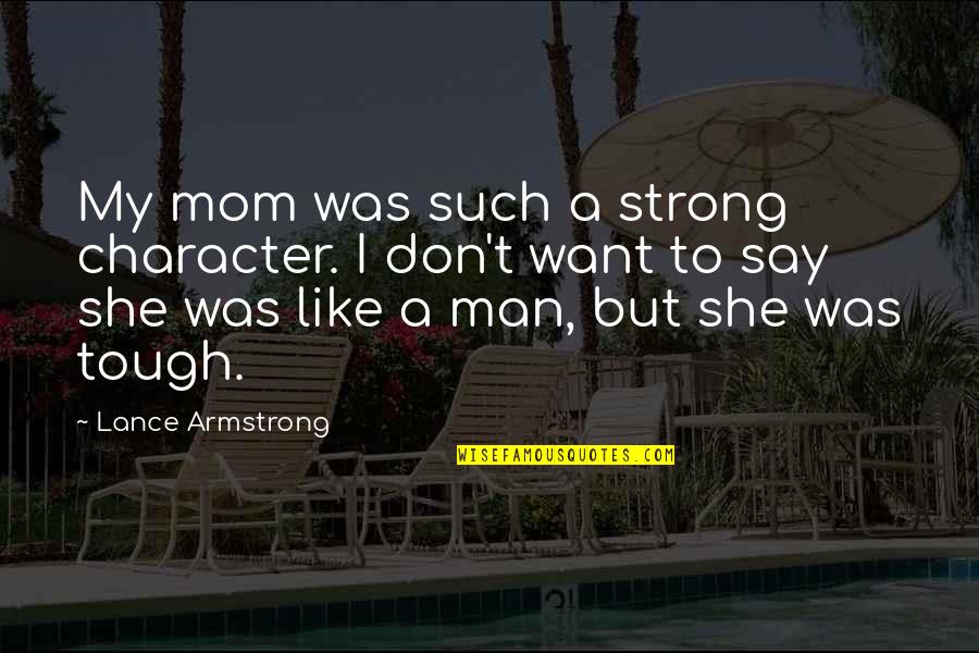 Strong Mom Quotes By Lance Armstrong: My mom was such a strong character. I
