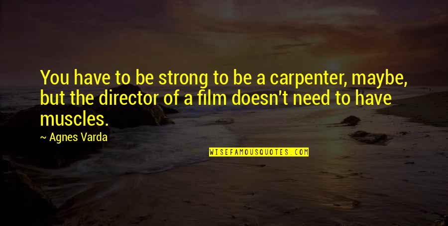 Strong Muscles Quotes By Agnes Varda: You have to be strong to be a Strong Muscles Quotes By Agnes Varda: You have to be strong to be a
