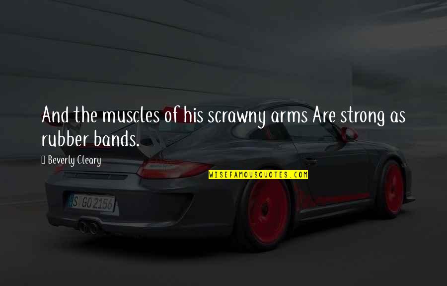Strong Muscles Quotes By Beverly Cleary: And the muscles of his scrawny arms Are Strong Muscles Quotes By Beverly Cleary: And the muscles of his scrawny arms Are