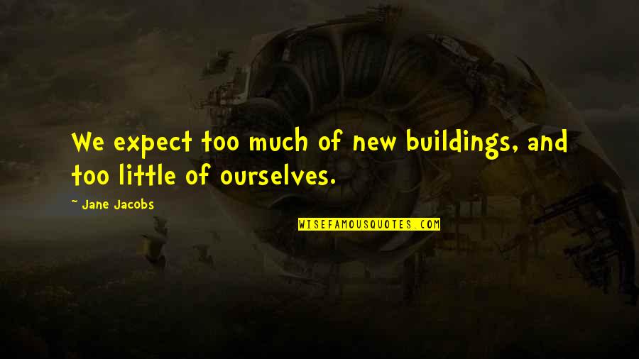 Strong Muscles Quotes By Jane Jacobs: We expect too much of new buildings, and