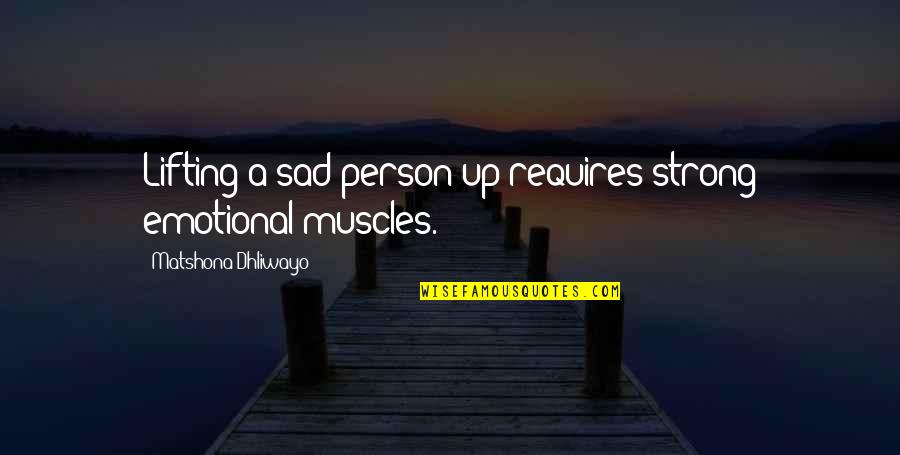 Strong Muscles Quotes By Matshona Dhliwayo: Lifting a sad person up requires strong emotional Strong Muscles Quotes By Matshona Dhliwayo: Lifting a sad person up requires strong emotional