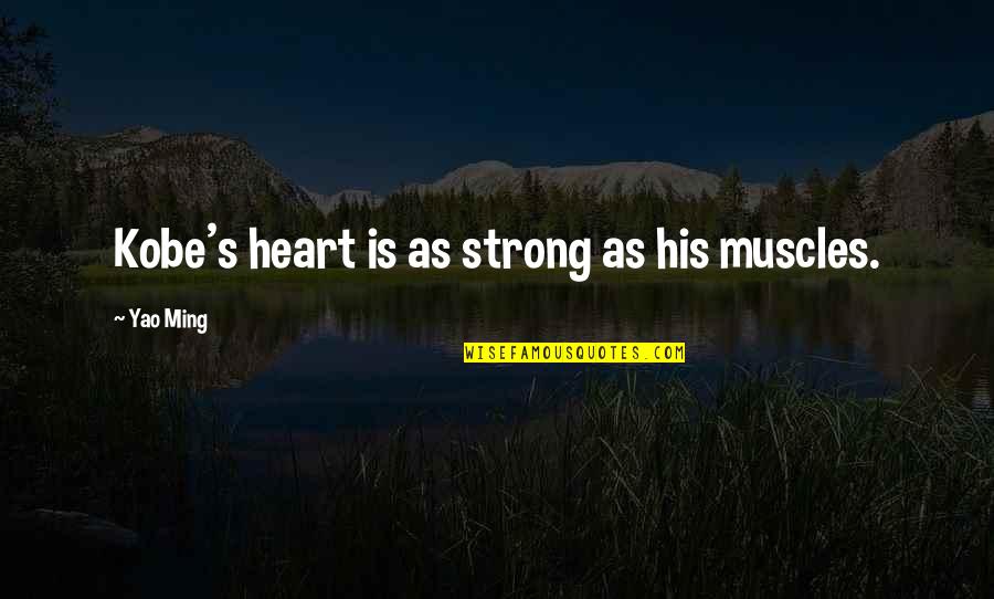 Strong Muscles Quotes By Yao Ming: Kobe's heart is as strong as his muscles. Strong Muscles Quotes By Yao Ming: Kobe's heart is as strong as his muscles.