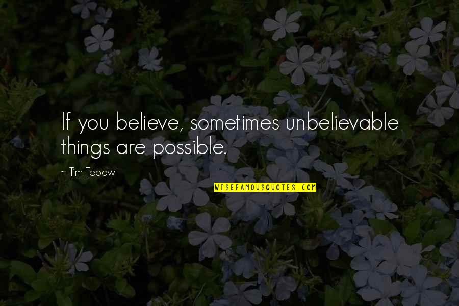 Strong Niece Quotes By Tim Tebow: If you believe, sometimes unbelievable things are possible.