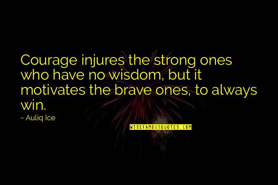 Strong Ones Quotes By Auliq Ice: Courage injures the strong ones who have no Strong Ones Quotes By Auliq Ice: Courage injures the strong ones who have no