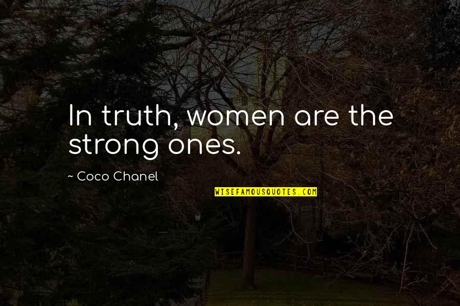 Strong Ones Quotes By Coco Chanel: In truth, women are the strong ones. Strong Ones Quotes By Coco Chanel: In truth, women are the strong ones.