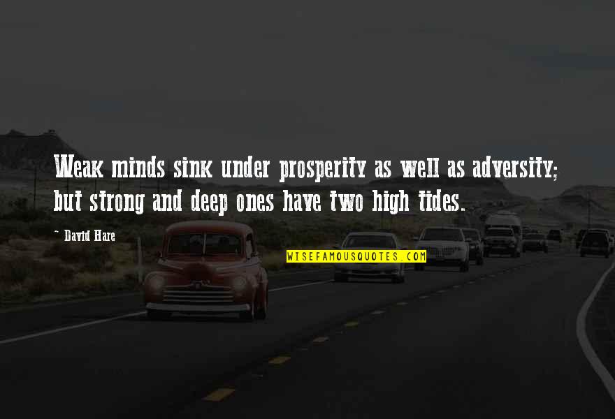 Strong Ones Quotes By David Hare: Weak minds sink under prosperity as well as Strong Ones Quotes By David Hare: Weak minds sink under prosperity as well as