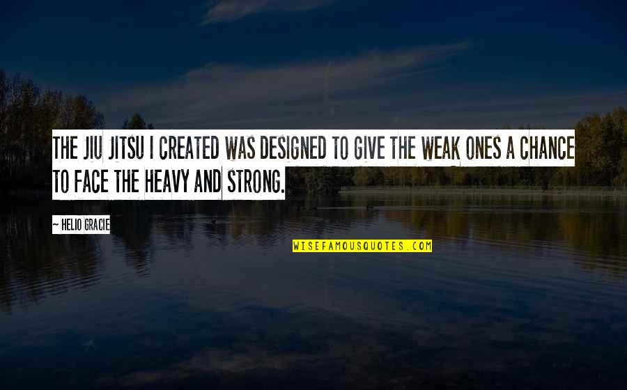 Strong Ones Quotes By Helio Gracie: The Jiu Jitsu I created was designed to Strong Ones Quotes By Helio Gracie: The Jiu Jitsu I created was designed to