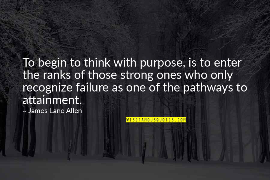 Strong Ones Quotes By James Lane Allen: To begin to think with purpose, is to Strong Ones Quotes By James Lane Allen: To begin to think with purpose, is to