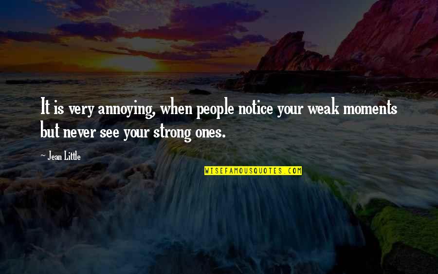 Strong Ones Quotes By Jean Little: It is very annoying, when people notice your Strong Ones Quotes By Jean Little: It is very annoying, when people notice your