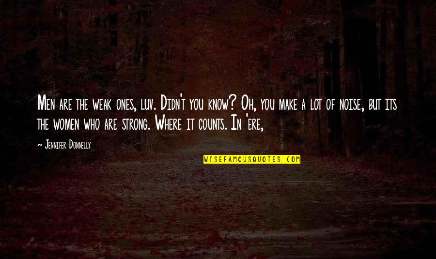 Strong Ones Quotes By Jennifer Donnelly: Men are the weak ones, luv. Didn't you Strong Ones Quotes By Jennifer Donnelly: Men are the weak ones, luv. Didn't you