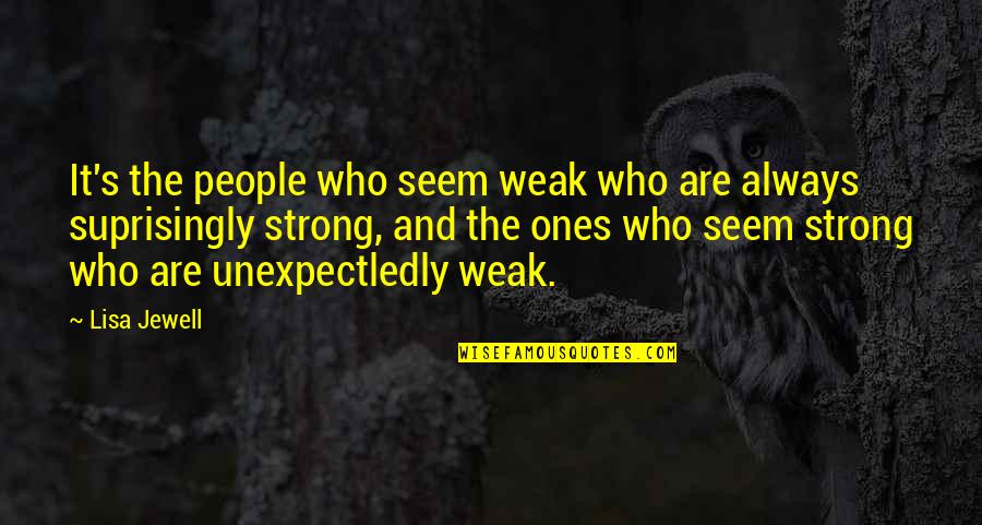 Strong Ones Quotes By Lisa Jewell: It's the people who seem weak who are Strong Ones Quotes By Lisa Jewell: It's the people who seem weak who are