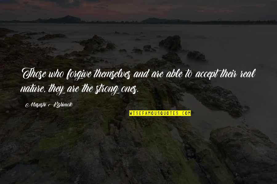Strong Ones Quotes By Masashi Kishimoto: Those who forgive themselves and are able to Strong Ones Quotes By Masashi Kishimoto: Those who forgive themselves and are able to