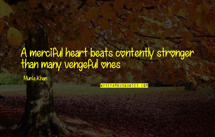 Strong Ones Quotes By Munia Khan: A merciful heart beats contently stronger than many