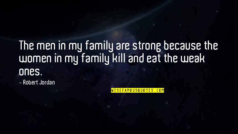 Strong Ones Quotes By Robert Jordan: The men in my family are strong because Strong Ones Quotes By Robert Jordan: The men in my family are strong because