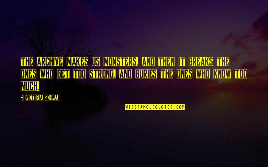 Strong Ones Quotes By Victoria Schwab: The Archive makes us monsters. And then it Strong Ones Quotes By Victoria Schwab: The Archive makes us monsters. And then it