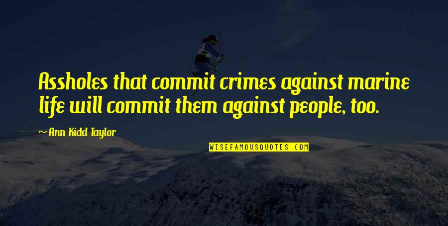 Strong Organizations Quotes By Ann Kidd Taylor: Assholes that commit crimes against marine life will
