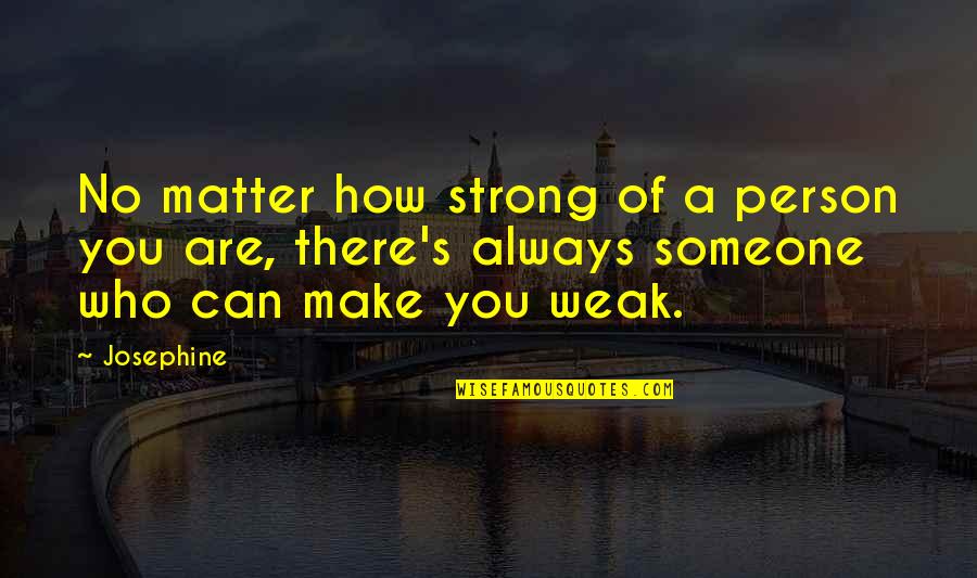 Strong Over Weak Quotes By Josephine: No matter how strong of a person you